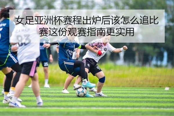 nv-zu-ya-zhou-bei-sai-cheng-chu-lu-hou-gai-zen-me-zhui-bi-sai-zhe-fen-guan-sai-zhi-nan-geng-shi-yong-3-428.jpg